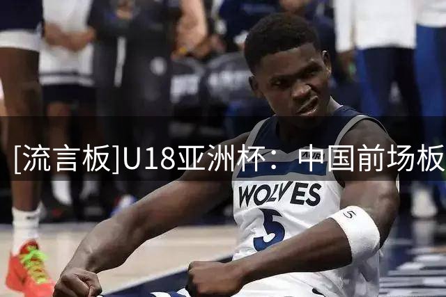 [流言板]U18亚洲杯：中国前场板2-8落后，被澳大利亚一波10-0反超